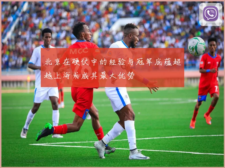 北京在硬仗中的经验与冠军底蕴超越上海或成其最大优势